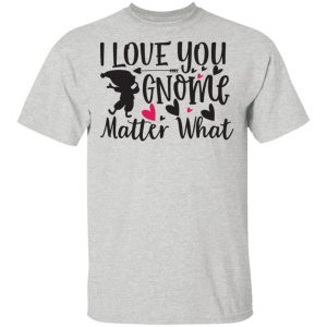 i love you gnome matter what t shirts hoodies long sleeve 11