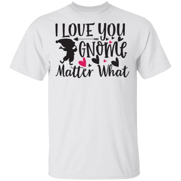 i love you gnome matter what t shirts hoodies long sleeve 7