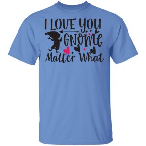 i love you gnome matter what t shirts hoodies long sleeve 8