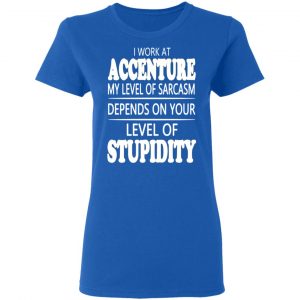 i work at accenture my level of sarcasm depends on your level of stupidity t shirts long sleeve hoodies 10