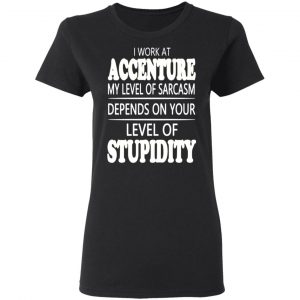 i work at accenture my level of sarcasm depends on your level of stupidity t shirts long sleeve hoodies 12