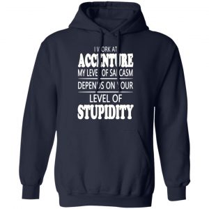 i work at accenture my level of sarcasm depends on your level of stupidity t shirts long sleeve hoodies 2