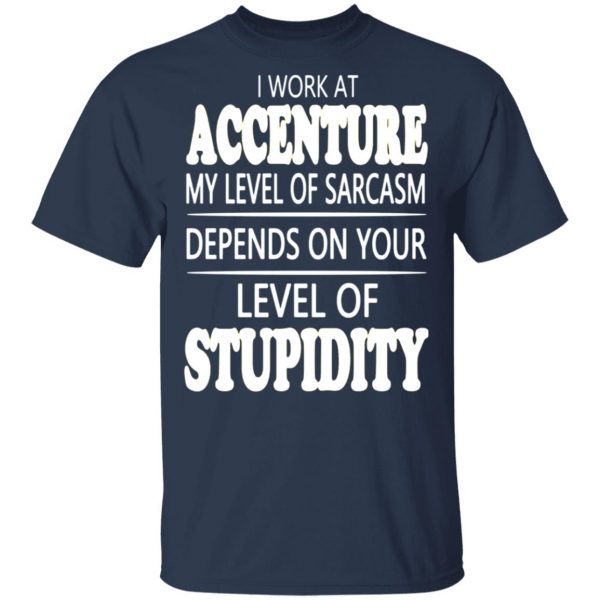 i work at accenture my level of sarcasm depends on your level of stupidity t shirts long sleeve hoodies 3