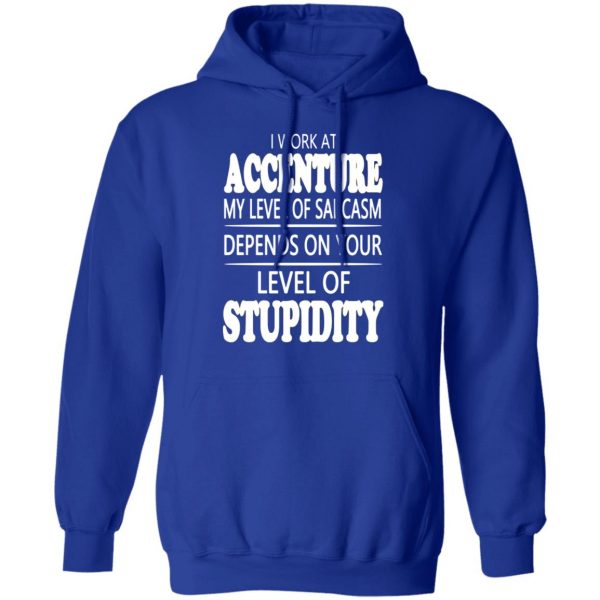 i work at accenture my level of sarcasm depends on your level of stupidity t shirts long sleeve hoodies