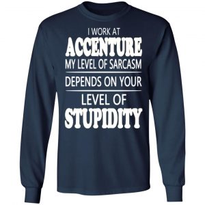 i work at accenture my level of sarcasm depends on your level of stupidity t shirts long sleeve hoodies 9