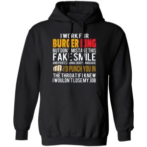 i work for burger king but dont mistake this fake smile t shirts long sleeve hoodies 12