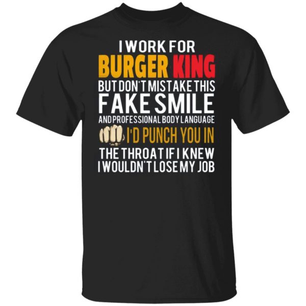 i work for burger king but dont mistake this fake smile t shirts long sleeve hoodies 4