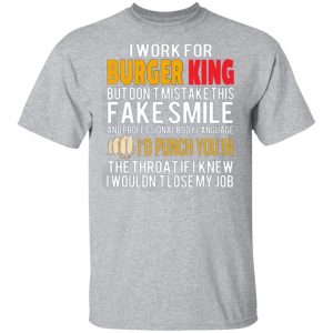 i work for burger king but dont mistake this fake smile t shirts long sleeve hoodies 5