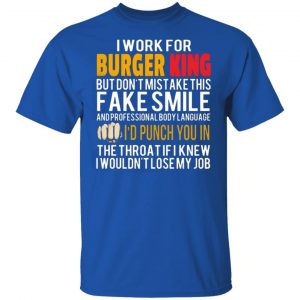 i work for burger king but dont mistake this fake smile t shirts long sleeve hoodies 6