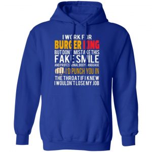 i work for burger king but dont mistake this fake smile t shirts long sleeve hoodies 9