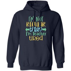 i m not regular tired i m teacher tired t shirts long sleeve hoodies 11