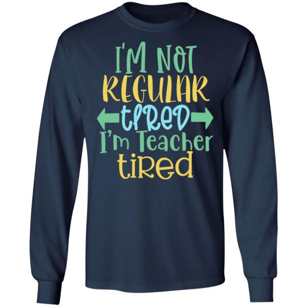 i m not regular tired i m teacher tired t shirts long sleeve hoodies 13