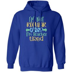 i m not regular tired i m teacher tired t shirts long sleeve hoodies 5