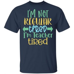 I_M Not Regular Tired I_M Teacher Tired T-Shirts, Long Sleeve, Hoodies 2