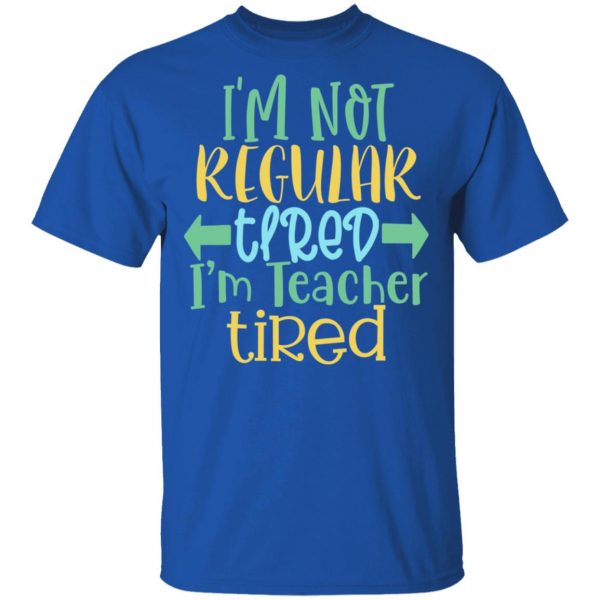 i m not regular tired i m teacher tired t shirts long sleeve hoodies 9