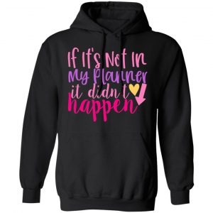 if it s not in my planner it didn t happen t shirts long sleeve hoodies 5