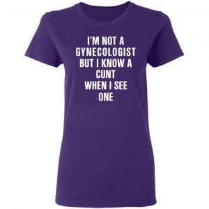 im not a gynecologist but i know a cunt when i see one t shirts long sleeve hoodies 10
