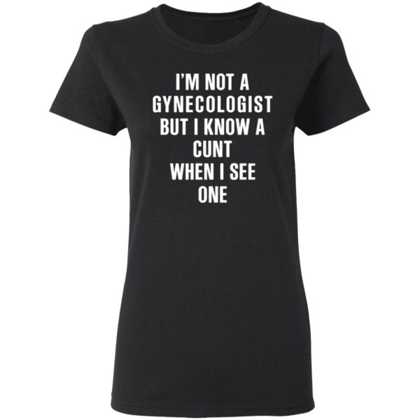 im not a gynecologist but i know a cunt when i see one t shirts long sleeve hoodies 11