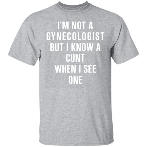 im not a gynecologist but i know a cunt when i see one t shirts long sleeve hoodies 12