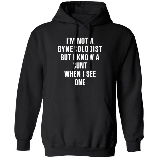 im not a gynecologist but i know a cunt when i see one t shirts long sleeve hoodies 2