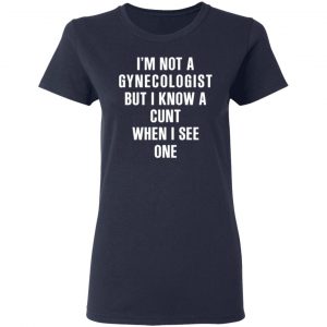 im not a gynecologist but i know a cunt when i see one t shirts long sleeve hoodies 5