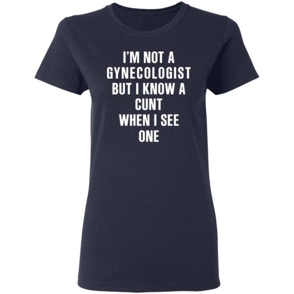 im not a gynecologist but i know a cunt when i see one t shirts long sleeve hoodies 5