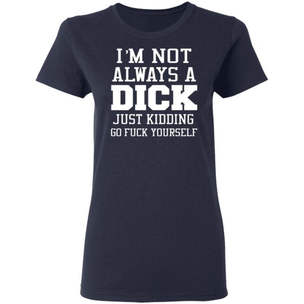 im not always a dick just kidding go fuck yourself t shirts long sleeve hoodies 12