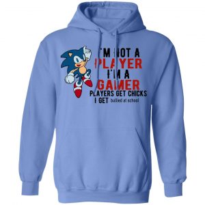 im not player im a gamer players get chicks i get bullied at school t shirts hoodies long sleeve