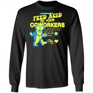 it is extremely illegal to feed acid to your coworkers t shirts long sleeve hoodies 12