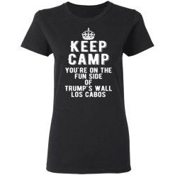 keep calm youre on the fun side of trumps wall los cabos t shirts long sleeve hoodies 10