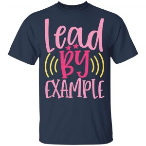 Lead By Example T-Shirts, Long Sleeve, Hoodies