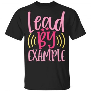 Lead By Example T-Shirts, Long Sleeve, Hoodies 2