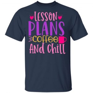 lesson plans coffee and chill t shirts long sleeve hoodies 5