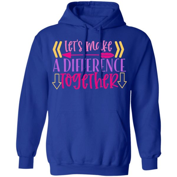 let s make a difference together t shirts long sleeve hoodies 12