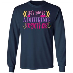 let s make a difference together t shirts long sleeve hoodies 13