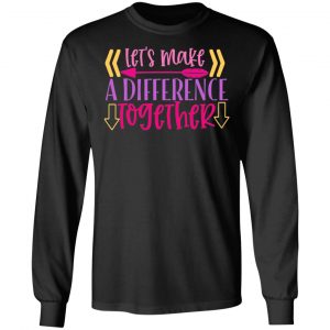 let s make a difference together t shirts long sleeve hoodies 2