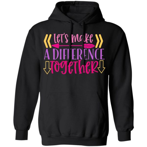 let s make a difference together t shirts long sleeve hoodies 3
