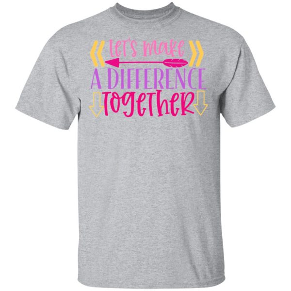 let s make a difference together t shirts long sleeve hoodies 5