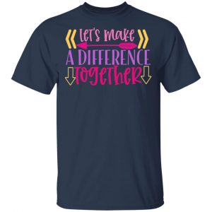 Let_S Make A Difference Together T-Shirts, Long Sleeve, Hoodies