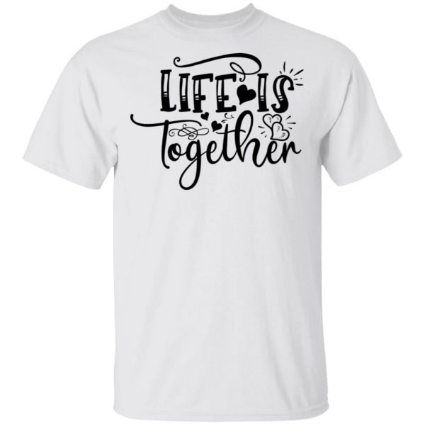 life is together t shirts hoodies long sleeve 12