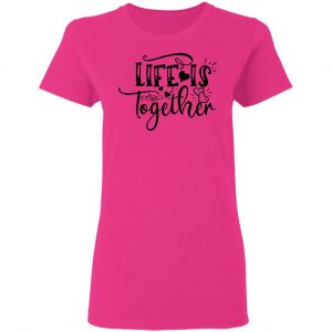 life is together t shirts hoodies long sleeve 4
