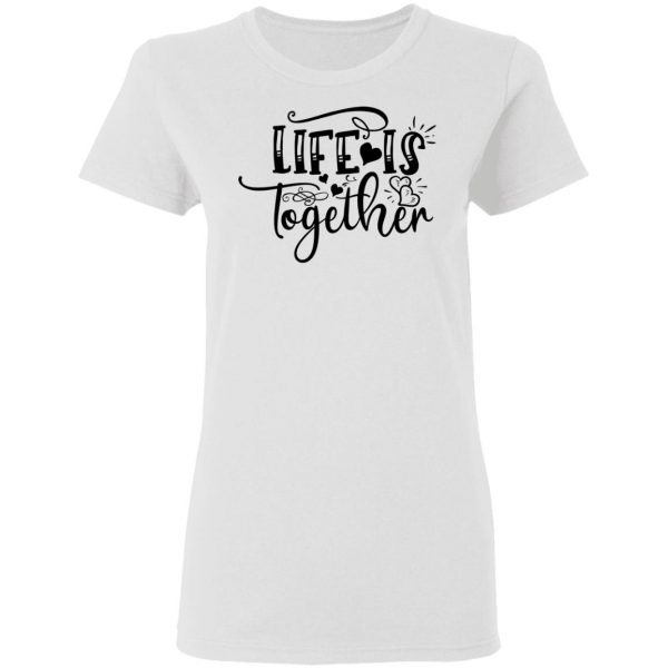 life is together t shirts hoodies long sleeve 7