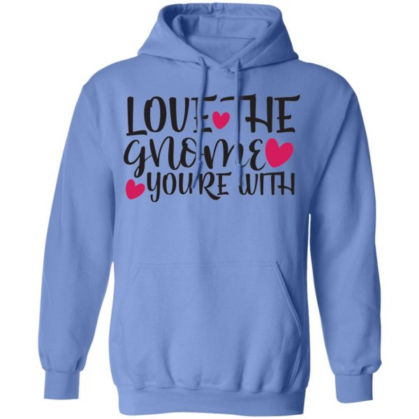 love the gnome you re with t shirts hoodies long sleeve