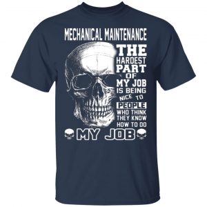 mechanical maintenance the hardest part of my job is being nice to people t shirts long sleeve hoodies 9