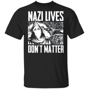Nazi Lives Don’t Matter T-Shirts, Long Sleeve, Hoodies