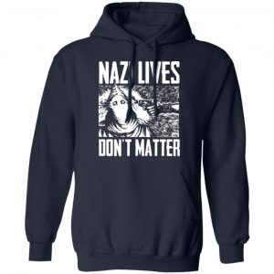 nazi lives dont matter t shirts long sleeve hoodies