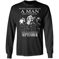 never underestimate a man who listens to ac dc and was born in september t shirts long sleeve hoodies 5