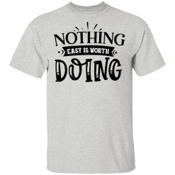 nothing easy is worth doing t shirts hoodies long sleeve 10
