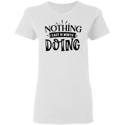 nothing easy is worth doing t shirts hoodies long sleeve 11