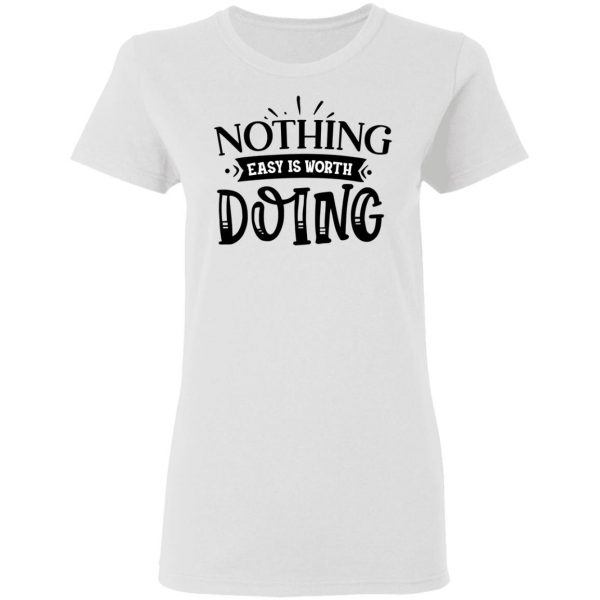nothing easy is worth doing t shirts hoodies long sleeve 11